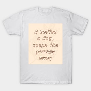 A coffee a day, keeps the grumpy away T-Shirt